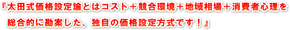 太田式価格設定論とはコスト+競合環境+消費者心理を総合的に勘案した、独自の価格設定方式です！